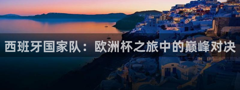 足球世界杯2026：西班牙国家队：欧洲杯之旅中的巅峰对决